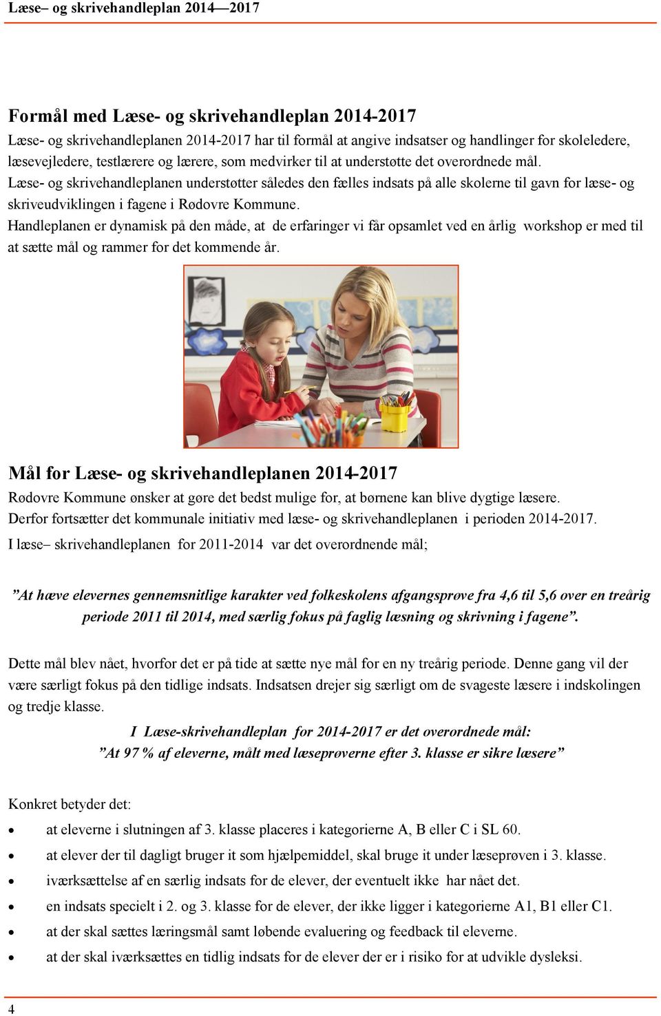 Læse- og skrivehandleplanen understøtter således den fælles indsats på alle skolerne til gavn for læse- og skriveudviklingen i fagene i Rødovre Kommune.