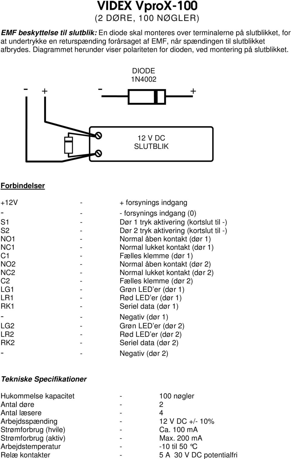 DIODE 1N4002 - + - + 12 V DC SLUTBLIK Forbindelser +12V - + forsynings indgang - - - forsynings indgang (0) S1 - Dør 1 tryk aktivering (kortslut til -) S2 - Dør 2 tryk aktivering (kortslut til -) NO1