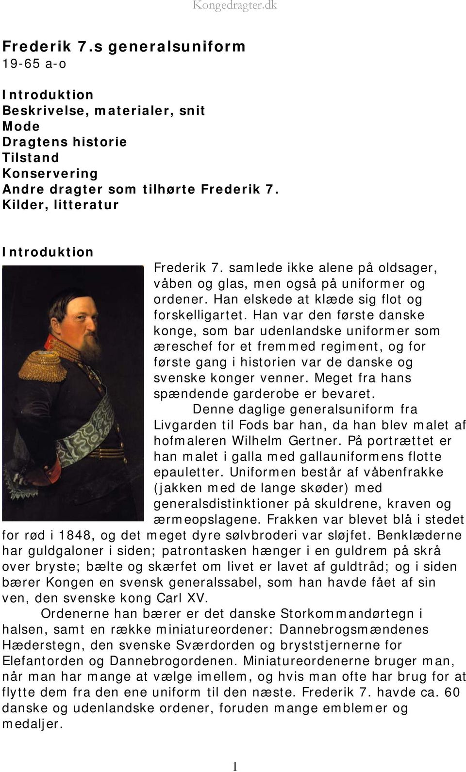 Han var den første danske konge, som bar udenlandske uniformer som æreschef for et fremmed regiment, og for første gang i historien var de danske og svenske konger venner.