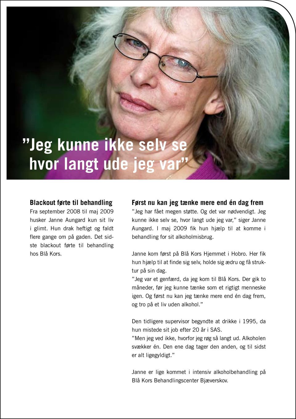 Jeg kunne ikke selv se, hvor langt ude jeg var, siger Janne Aungard. I maj 2009 fik hun hjælp til at komme i behandling for sit alkoholmisbrug. Janne kom først på Blå Kors Hjemmet i Hobro.