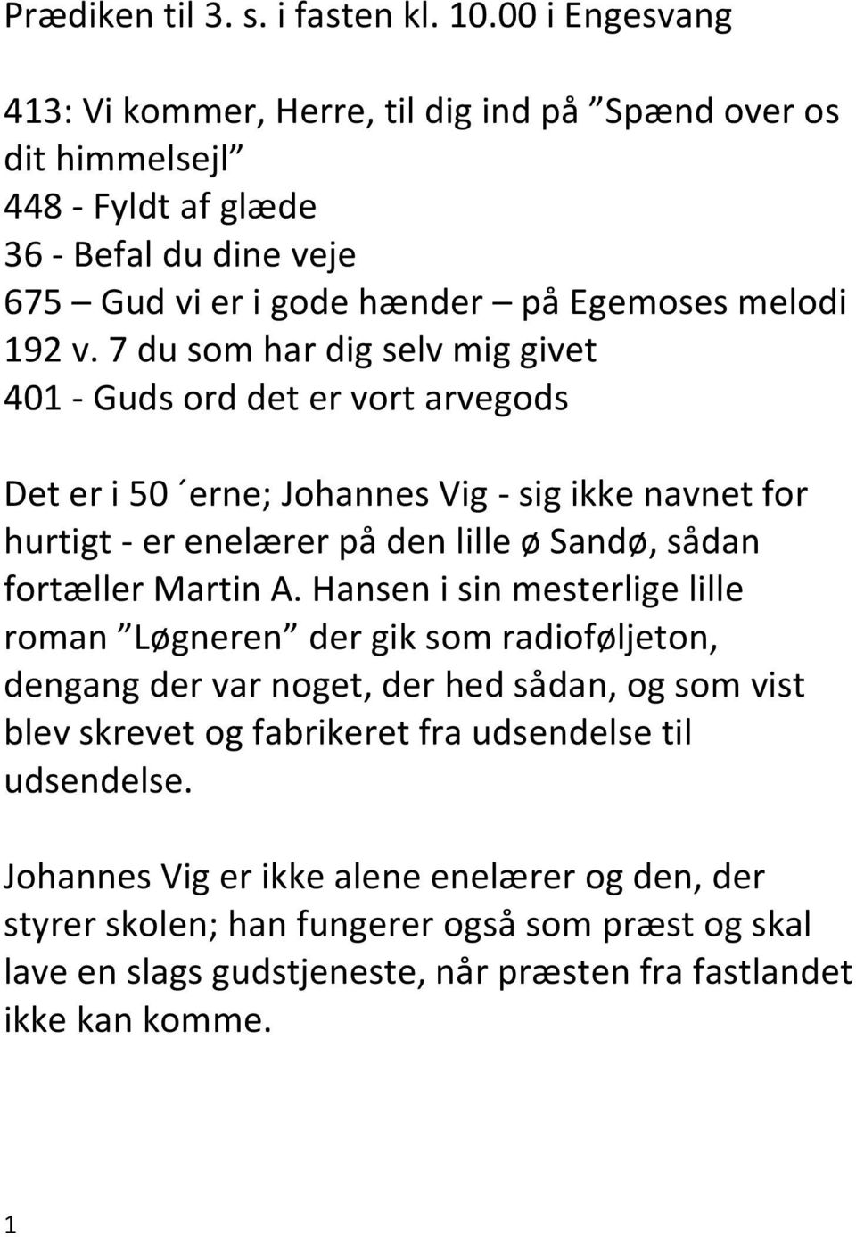 7 du som har dig selv mig givet 401 - Guds ord det er vort arvegods Det er i 50 erne; Johannes Vig - sig ikke navnet for hurtigt - er enelærer på den lille ø Sandø, sådan fortæller Martin A.