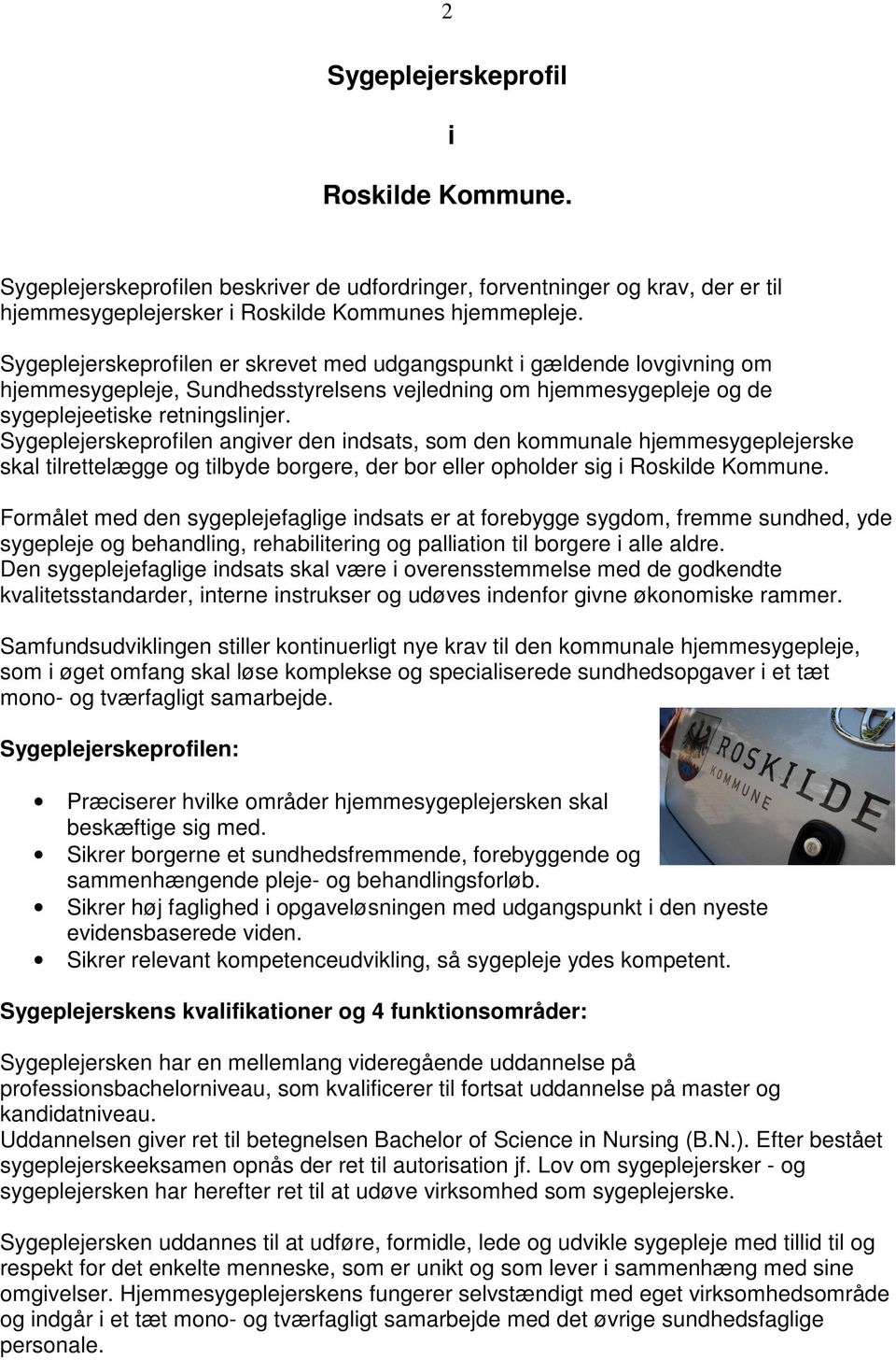 Sygeplejerskeprofilen angiver den indsats, som den kommunale hjemmesygeplejerske skal tilrettelægge og tilbyde borgere, der bor eller opholder sig i Roskilde Kommune.