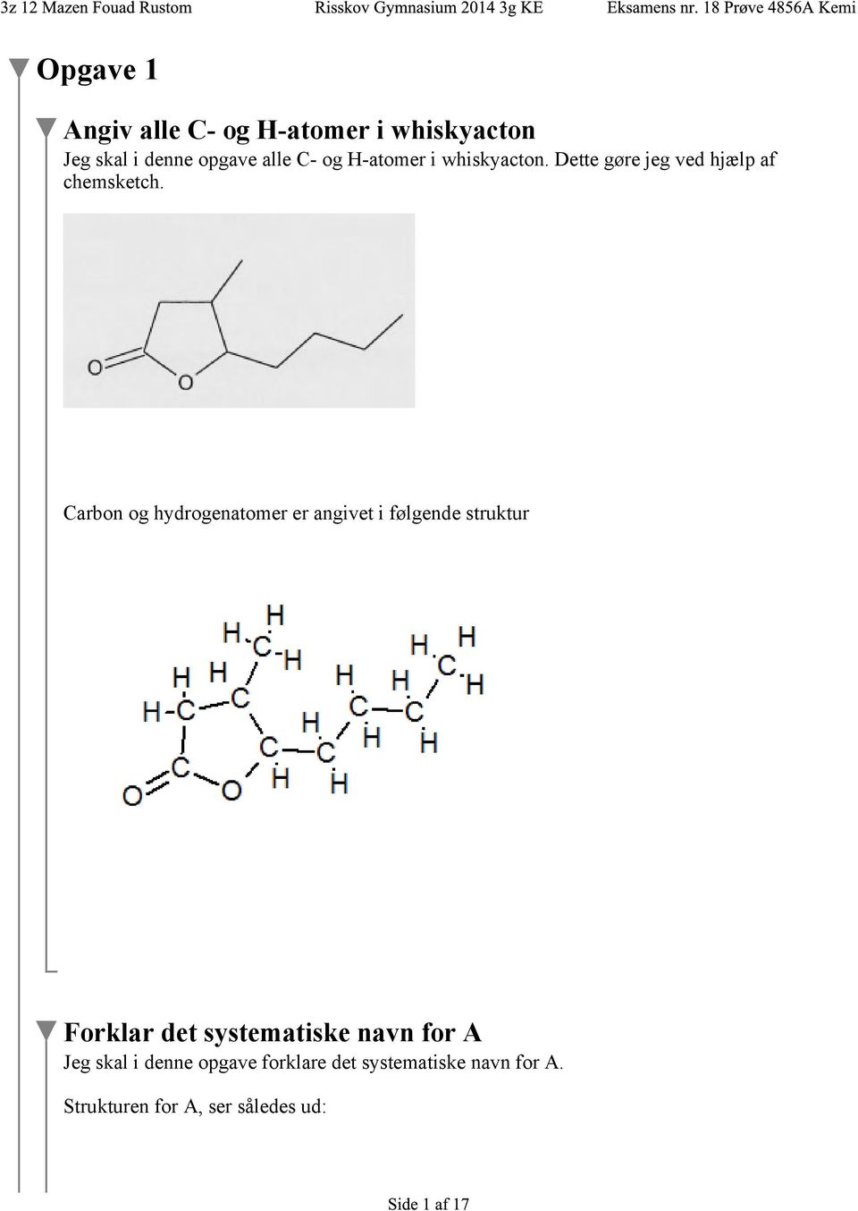Carbon og hydrogenatomer er angivet i følgende struktur Forklar det systematiske
