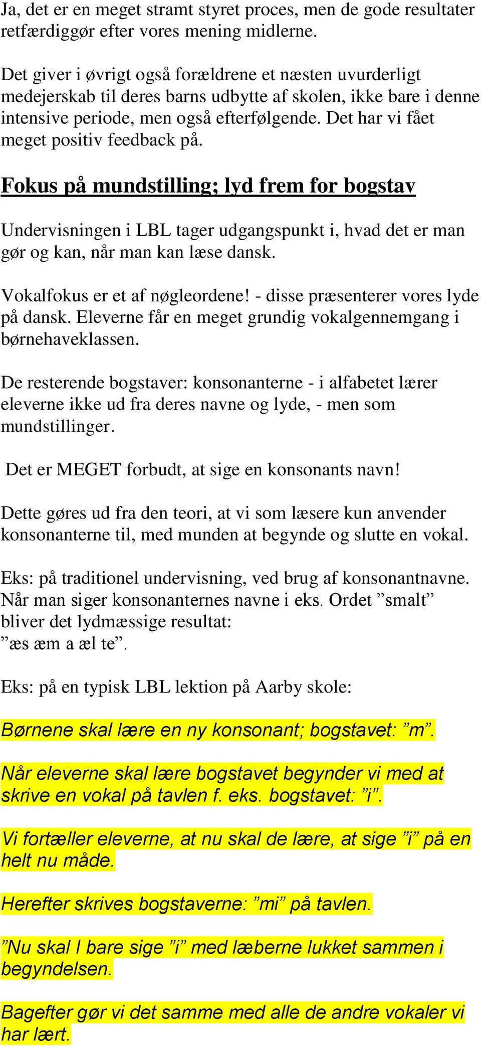 Det har vi fået meget positiv feedback på. Fokus på mundstilling; lyd frem for bogstav Undervisningen i LBL tager udgangspunkt i, hvad det er man gør og kan, når man kan læse dansk.