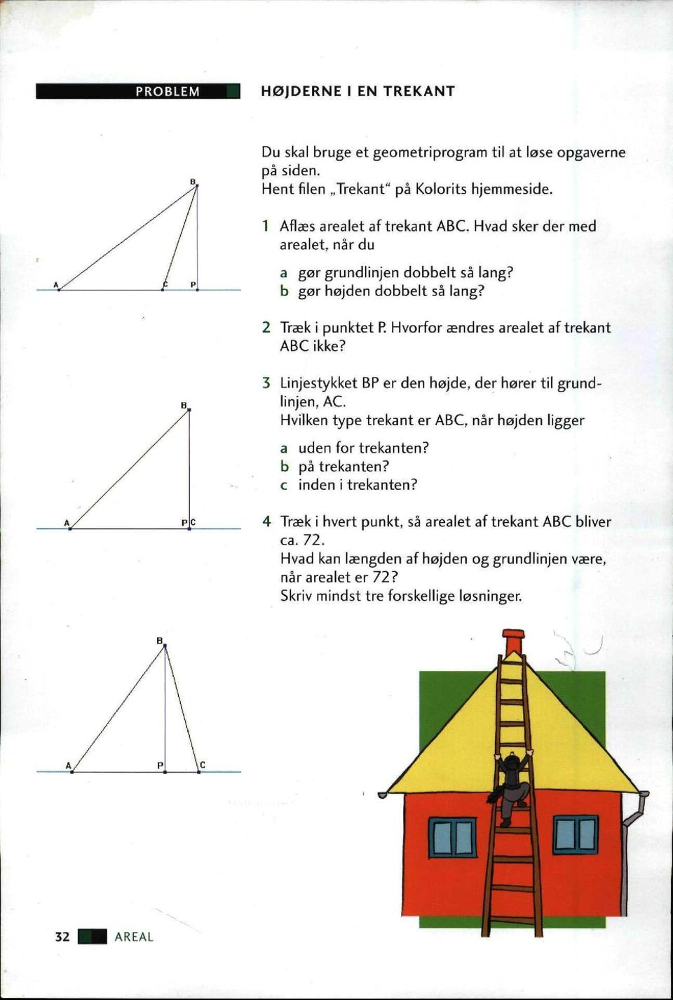 3 Linjestykket BP er den højde, der hører til grundlinjen, AC. Hvilken type trekant er ABC, når højden ligger a uden for trekanten? b på trekanten? c inden i trekanten?