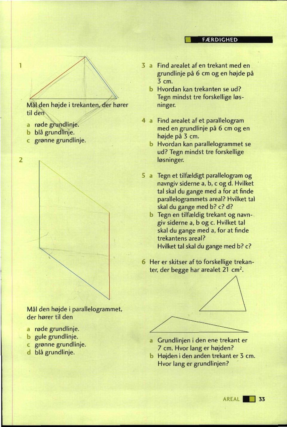 Find arealet af et parallelogram med en grundlinje på 6 cm og en højde på 3 cm. Hvordan kan parallelogrammet se ud? Tegn mindst tre forskellige løsninger. \.