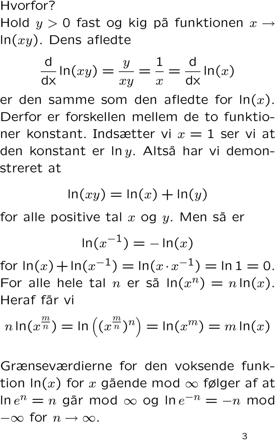 Altså har vi demonstreret at ln(y) = ln() + ln(y) for alle positive tal og y. Men så er ln( ) = ln() for ln() + ln( ) = ln( ) = ln =.