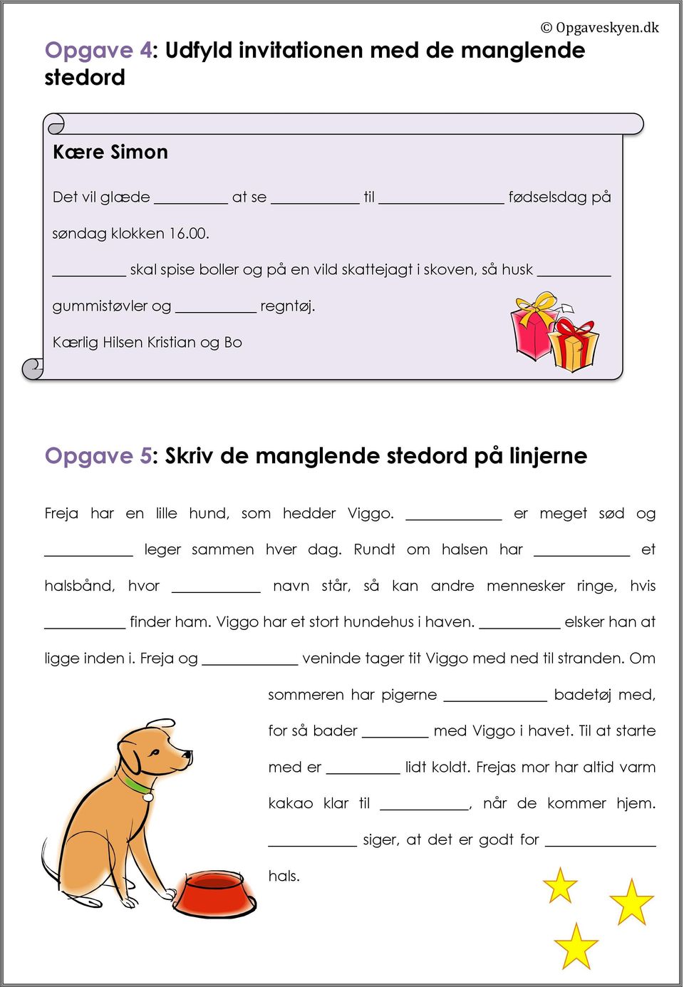 Kærlig Hilsen Kristian og Bo Opgave 5: Skriv de manglende stedord på linjerne Freja har en lille hund, som hedder Viggo. er meget sød og leger sammen hver dag.