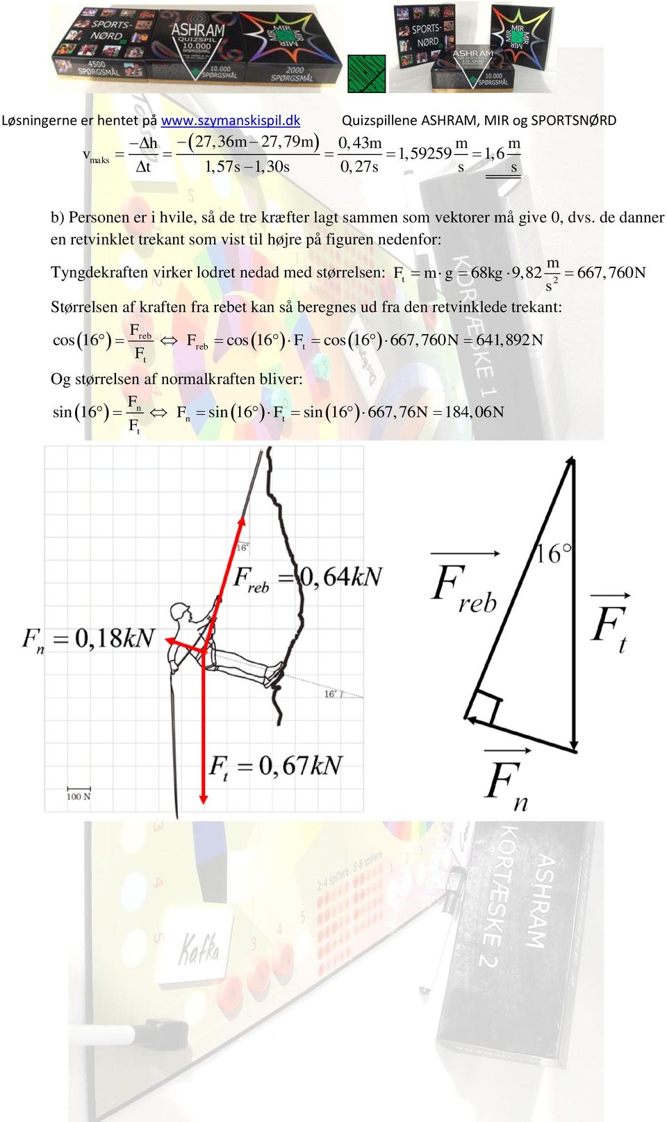 Ft g 68kg 9,8 667, 760N Størrelen af kraften fra rebet kan å beregne ud fra den retvinklede trekant: Freb co 16 Freb co