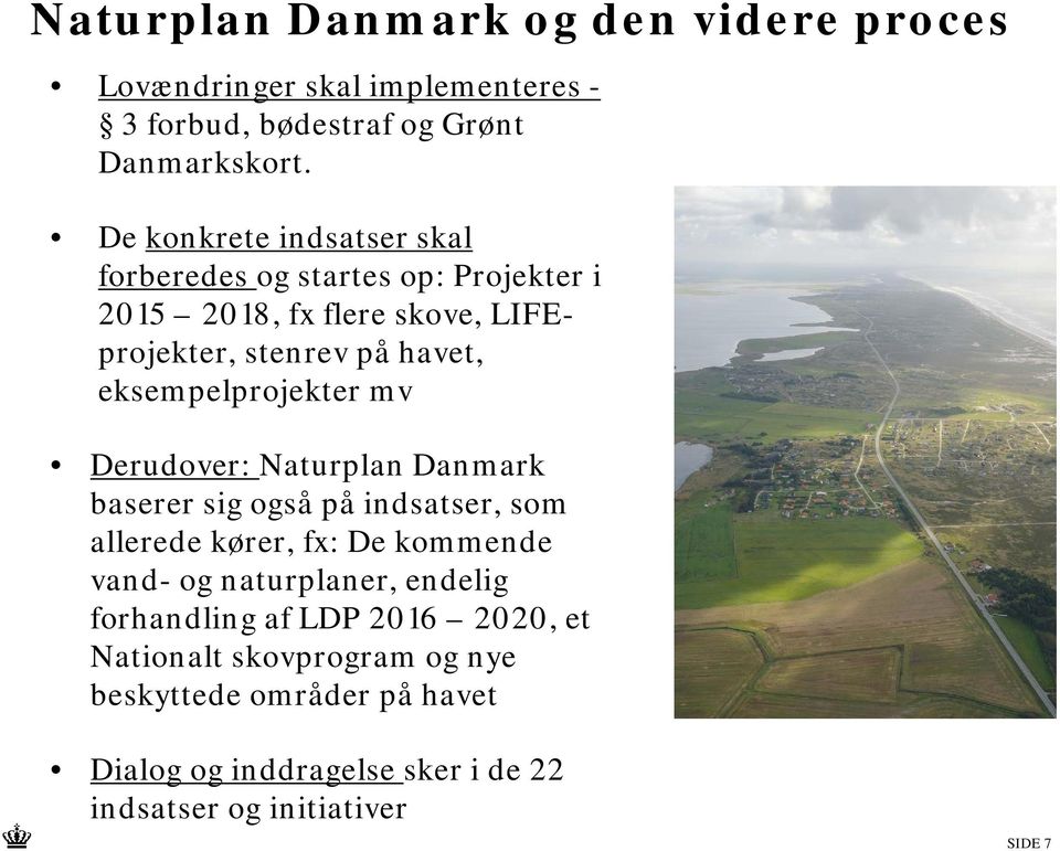 eksempelprojekter mv Derudover: Naturplan Danmark baserer sig også på indsatser, som allerede kører, fx: De kommende vand- og