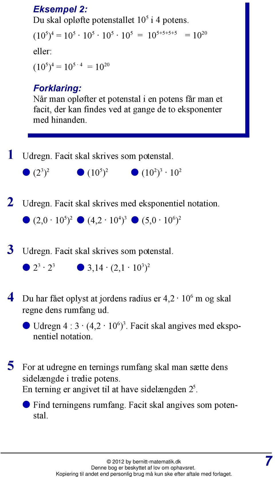 eksponenter med hinanden. 1 Udregn. Facit skal skrives som potenstal. Ž (2 3 ) 2 Ž (10 5 ) 2 Ž (10 2 ) 3 A 10 2 2 Udregn. Facit skal skrives med eksponentiel notation.