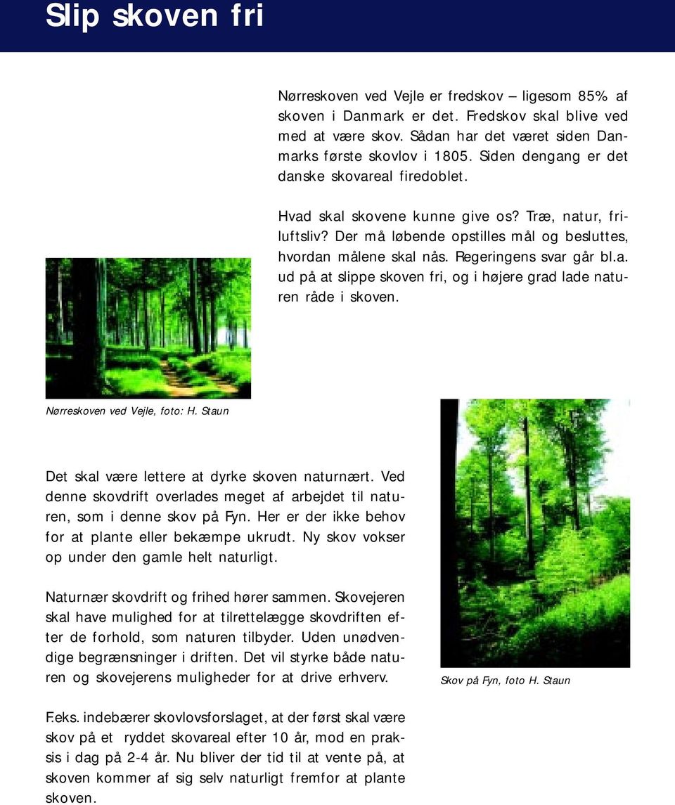 a. ud på at slippe skoven fri, og i højere grad lade naturen råde i skoven. Nørreskoven ved Vejle, foto: H. Staun Det skal være lettere at dyrke skoven naturnært.