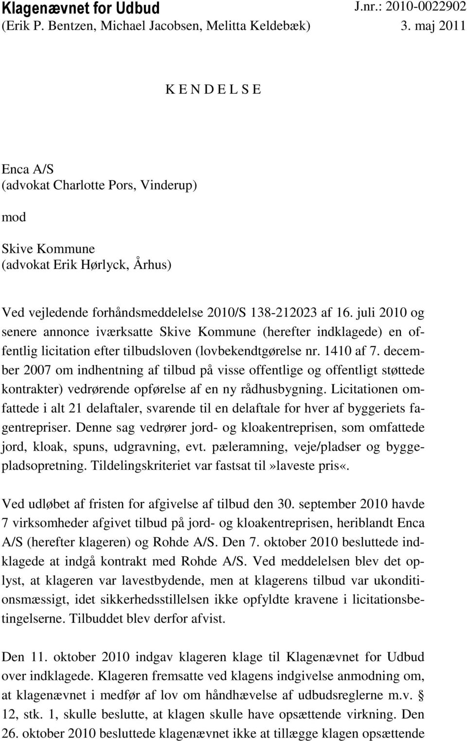 juli 2010 og senere annonce iværksatte Skive Kommune (herefter indklagede) en offentlig licitation efter tilbudsloven (lovbekendtgørelse nr. 1410 af 7.
