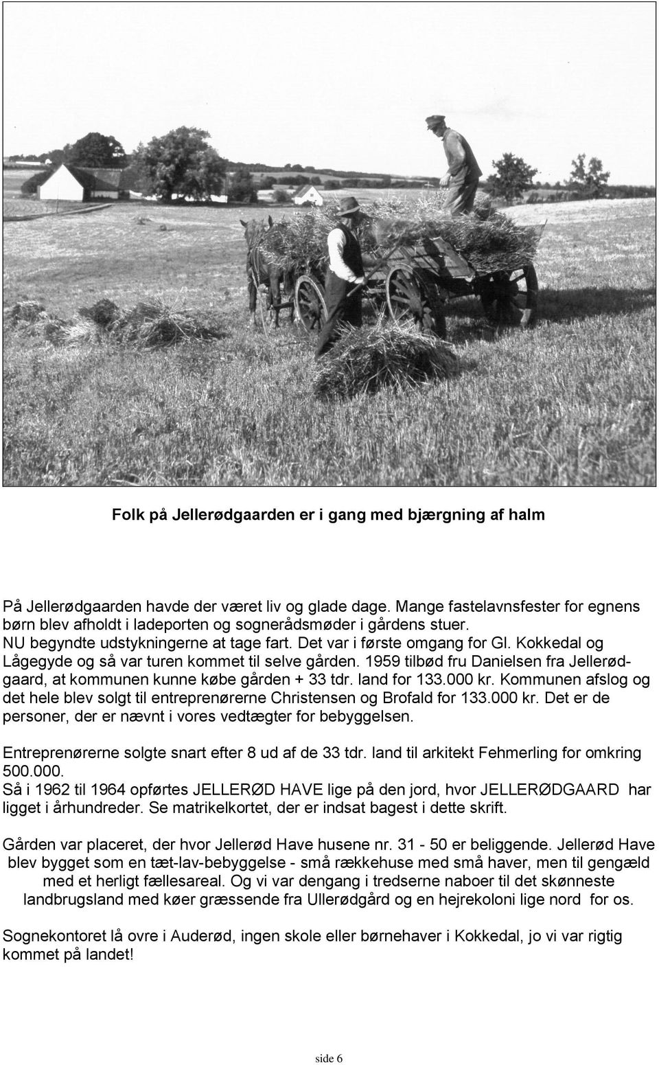 Kokkedal og Lågegyde og så var turen kommet til selve gården. 1959 tilbød fru Danielsen fra Jellerødgaard, at kommunen kunne købe gården + 33 tdr. land for 133.000 kr.