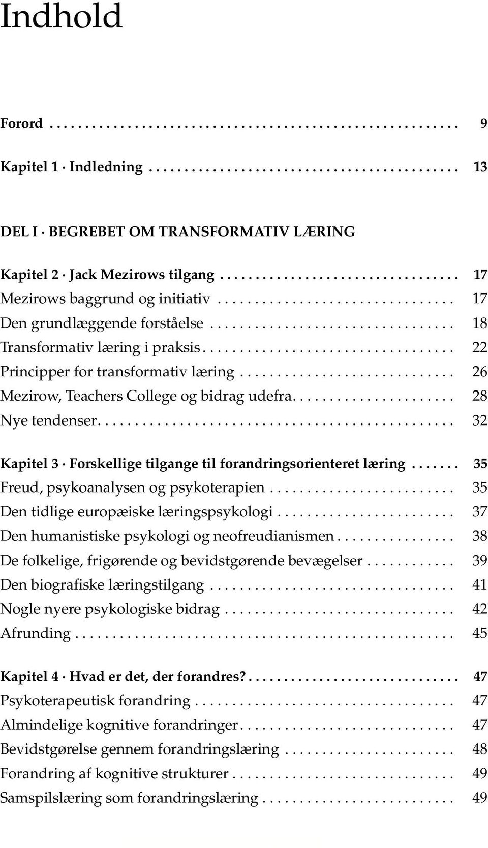 .. 32 Kapitel 3 Forskellige tilgange til forandringsorienteret læring... 35 Freud, psykoanalysen og psykoterapien... 35 Den tidlige europæiske læringspsykologi.