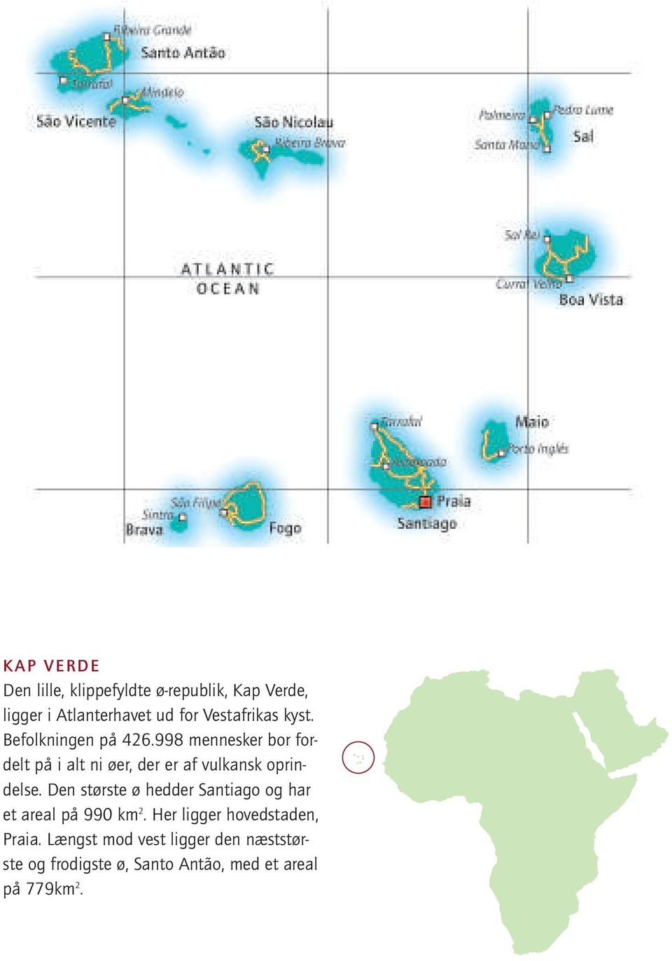 998 mennesker bor fordelt på i alt ni øer, der er af vulkansk oprindelse.