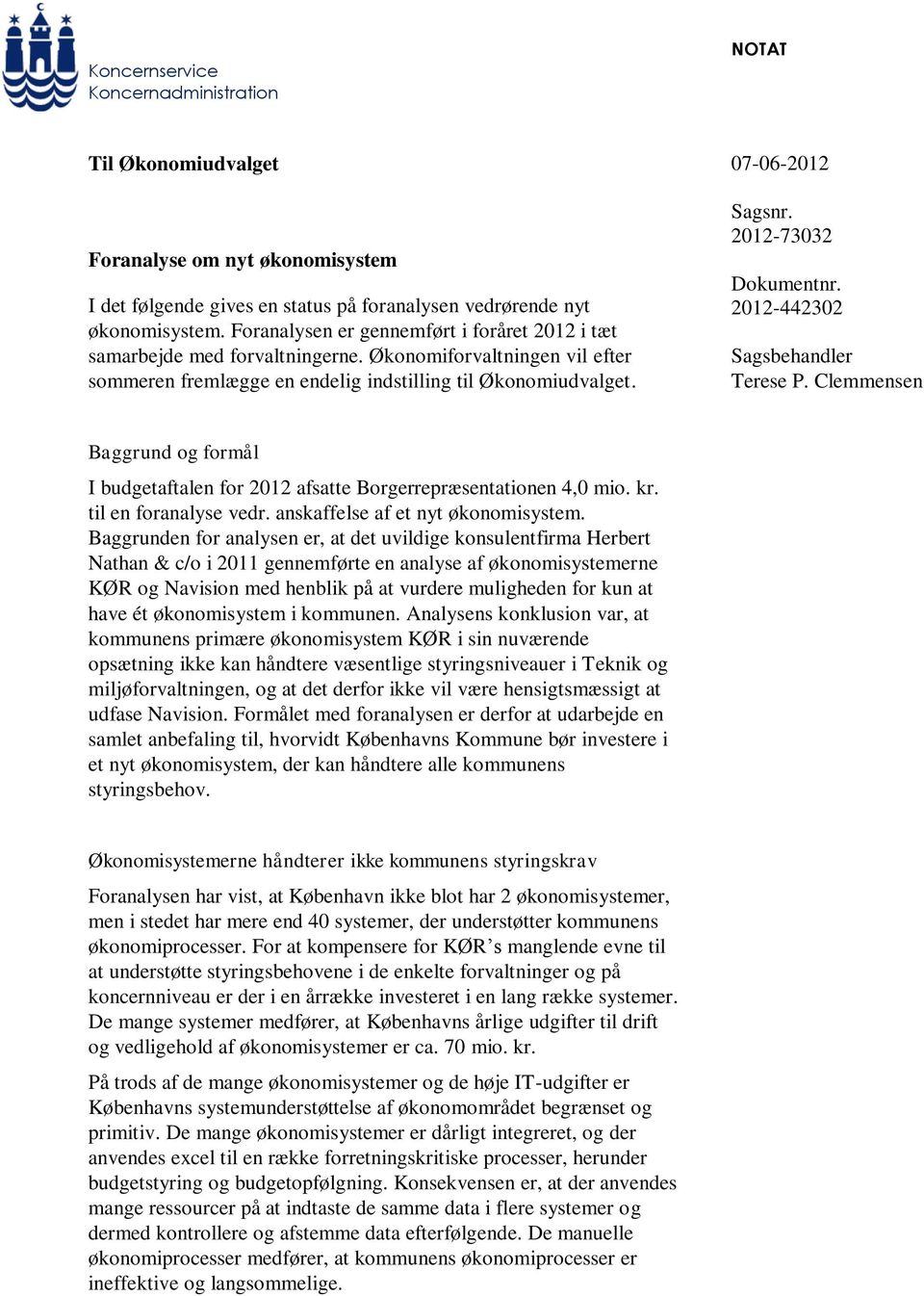 2012-73032 Dokumentnr. 2012-442302 Sagsbehandler Terese P. Clemmensen Baggrund og formål I budgetaftalen for 2012 afsatte Borgerrepræsentationen 4,0 mio. kr. til en foranalyse vedr.