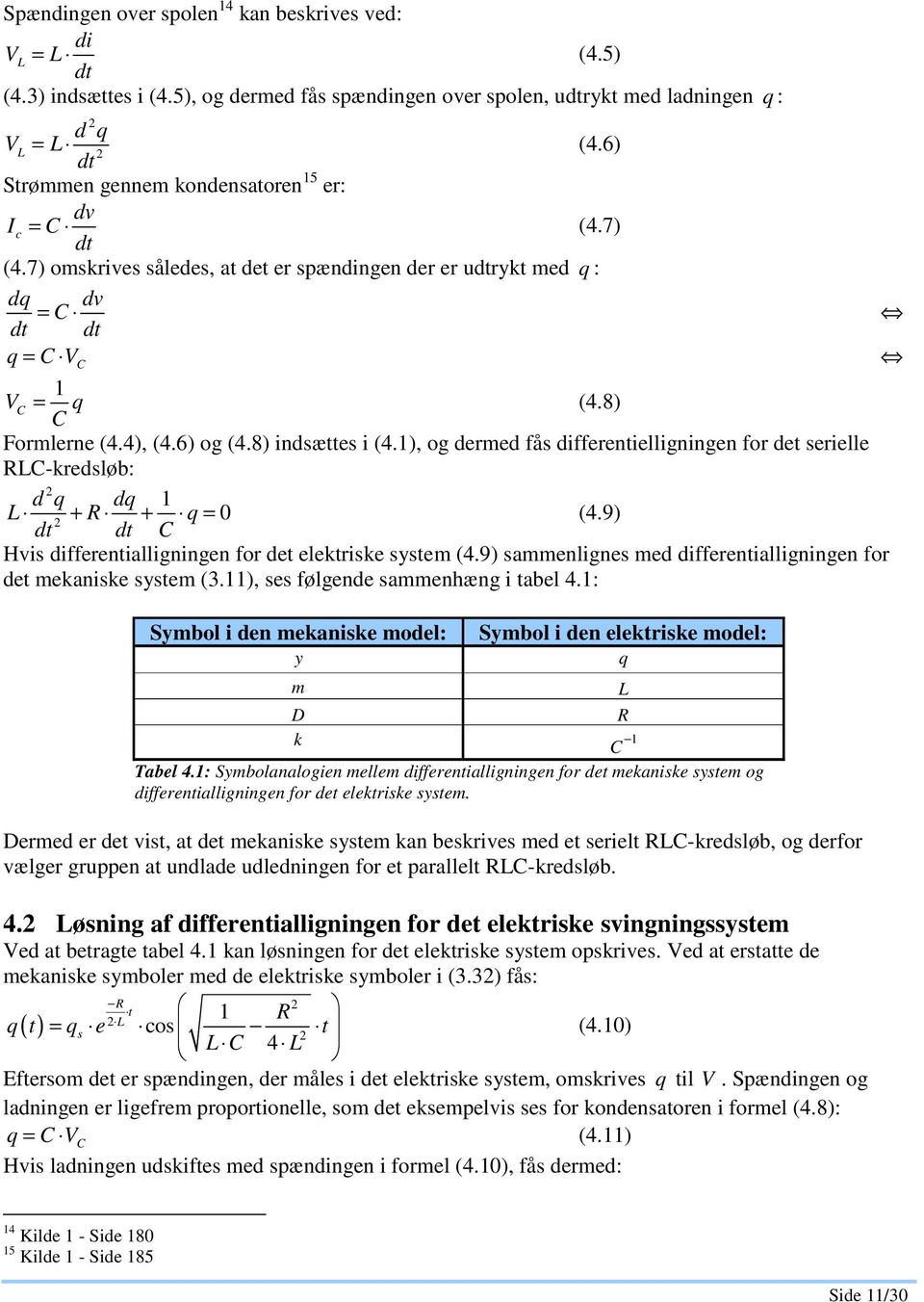 8) indætte i (4.1), og dermed få differentielligningen for det erielle RLC-kredløb: d q dq 1 L + R + q = 0 dt dt C (4.9) Hvi differentialligningen for det elektrike ytem (4.
