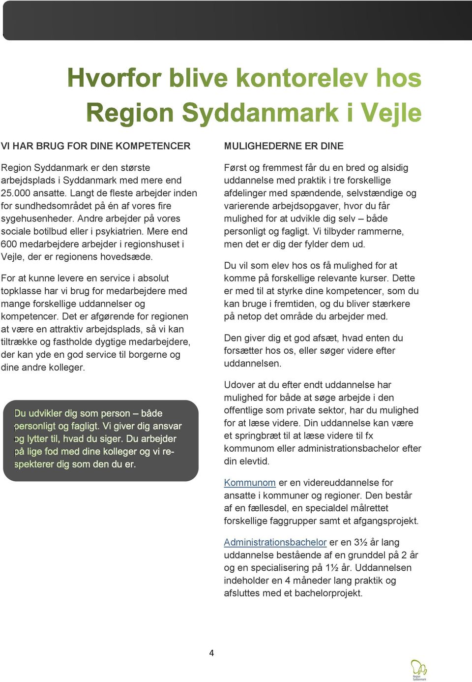 Mere end 600 medarbejdere arbejder i regionshuset i Vejle, der er regionens hovedsæde.