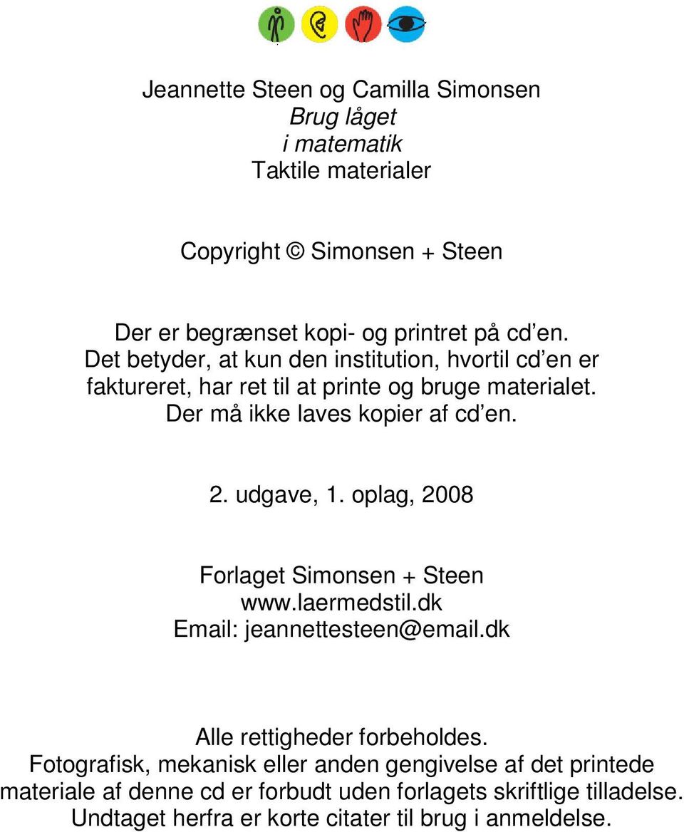 udgave,. oplag, 2008 Forlaget Simonsen + Steen www.laermedstil.dk Email: jeannettesteen@email.dk Alle rettigheder forbeholdes.