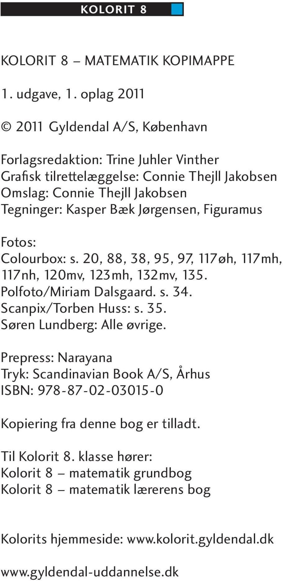 Bæk Jørgensen, Figuramus Fotos: Colourbox: s. 20, 88, 38, 95, 97, 117øh, 117mh, 117nh, 120mv, 123mh, 132mv, 135. Polfoto/Miriam Dalsgaard. s. 34. Scanpix/Torben Huss: s. 35.