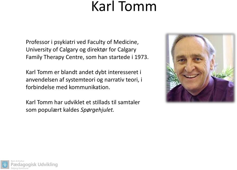 Karl Tomm er blandt andet dybt interesseret i anvendelsen af systemteori og narrativ