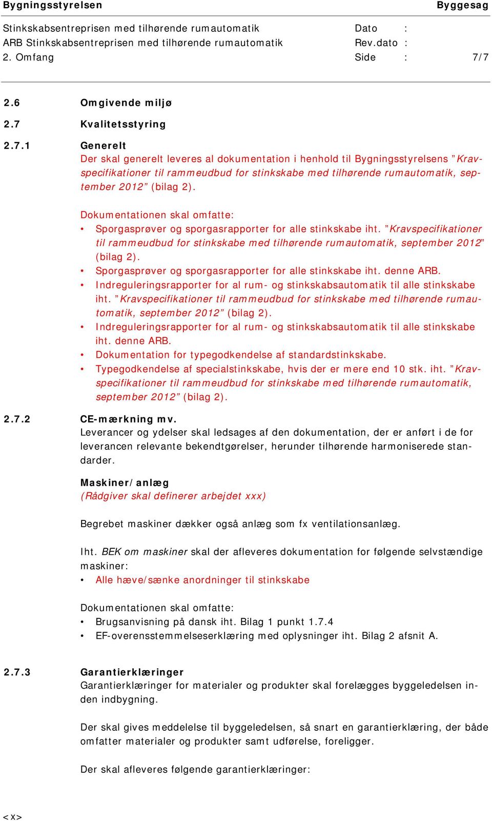 Dokumentationen skal omfatte: Sporgasprøver og sporgasrapporter for alle stinkskabe iht. Kravspecifikationer til rammeudbud for stinkskabe med tilhørende rumautomatik, september 2012 (bilag 2).