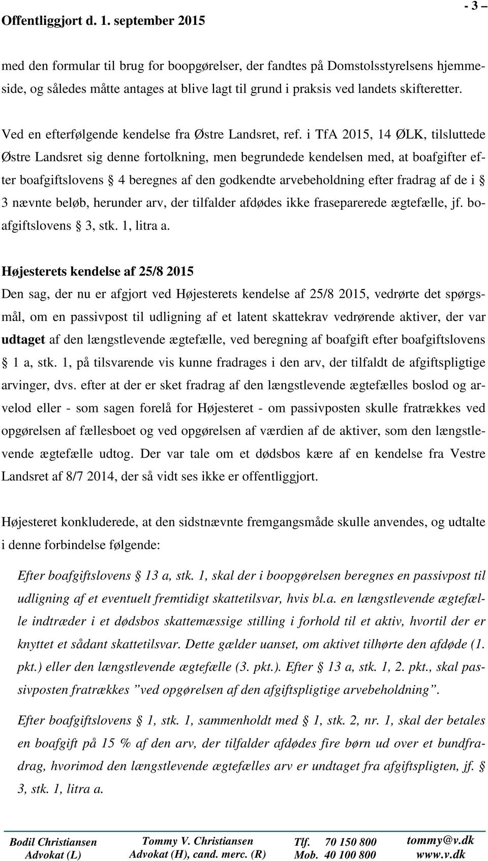 i TfA 2015, 14 ØLK, tilsluttede Østre Landsret sig denne fortolkning, men begrundede kendelsen med, at boafgifter efter boafgiftslovens 4 beregnes af den godkendte arvebeholdning efter fradrag af de