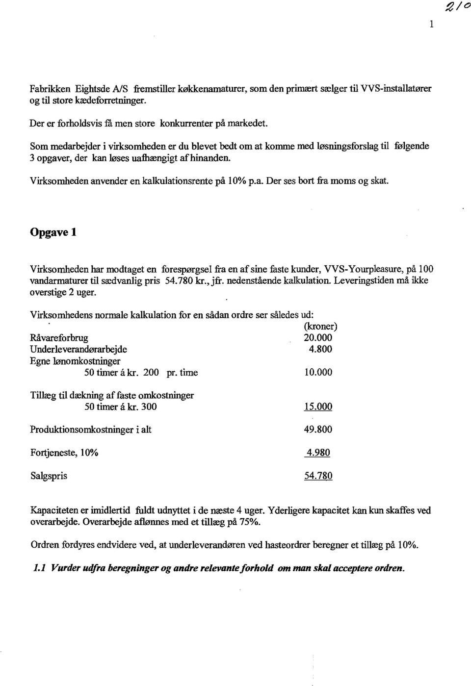 Opgave 1 Virksomheden har modtaget en forespørgsel fra en afsine faste kunder, VVS-y ourpleasure, på 100 vandarmaturer til sædvanlig pris 54.780 kr., jfr. nedenstående kalkulation.