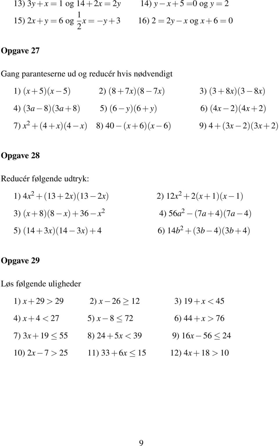 følgende udtryk: 1) 4x + (13 + x)(13 x) ) 1x + (x + 1)(x 1) 3) (x + 8)(8 x) + 36 x 4) 56a (7a + 4)(7a 4) 5) (14 + 3x)(14 3x) + 4 6) 14b + (3b 4)(3b + 4) Opgave 9 Løs
