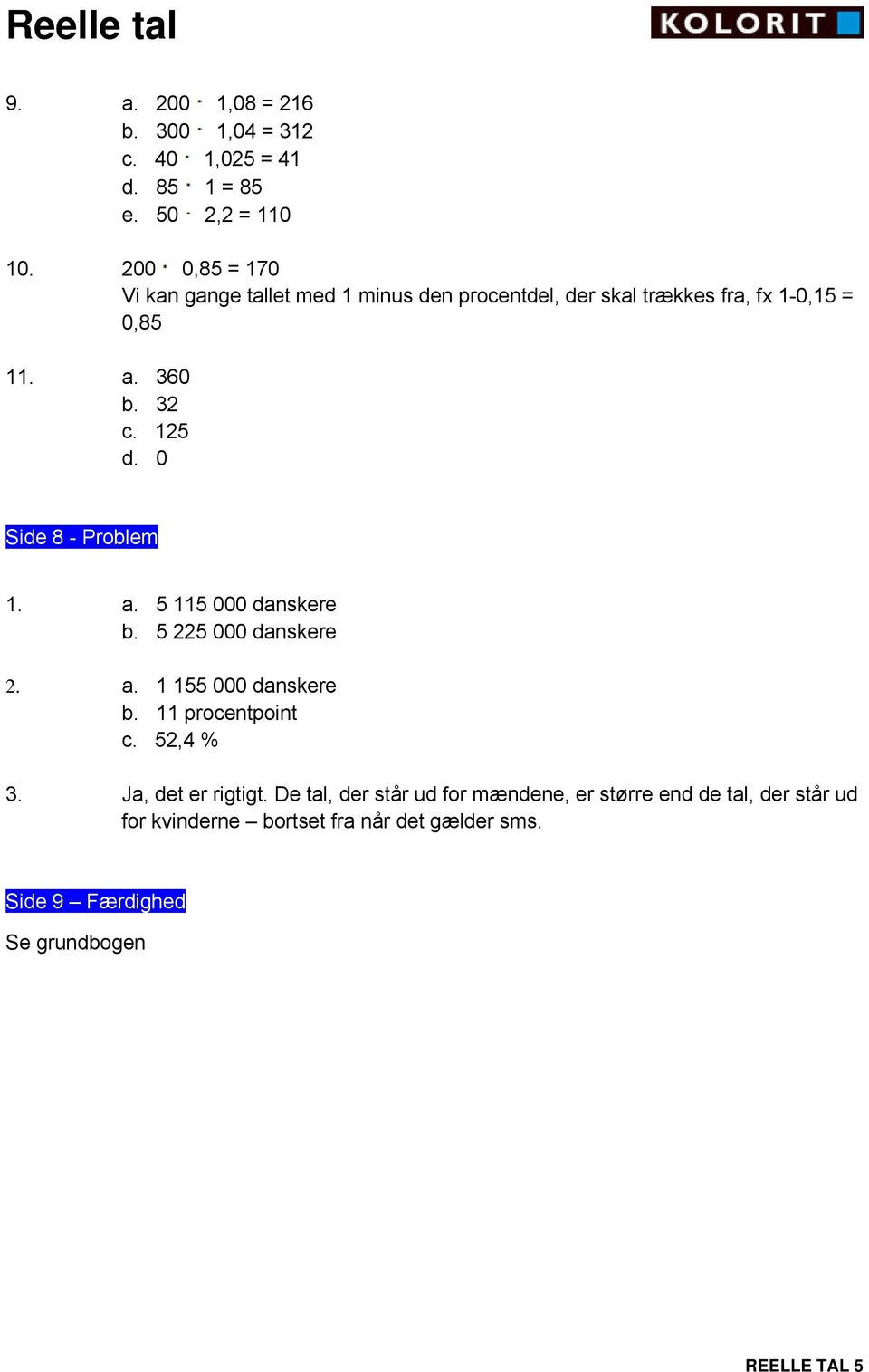 0 Side 8 - Problem 1. a. 5 115 000 danskere b. 5 225 000 danskere 2. a. 1 155 000 danskere b. 11 procentpoint c. 52,4 % 3.