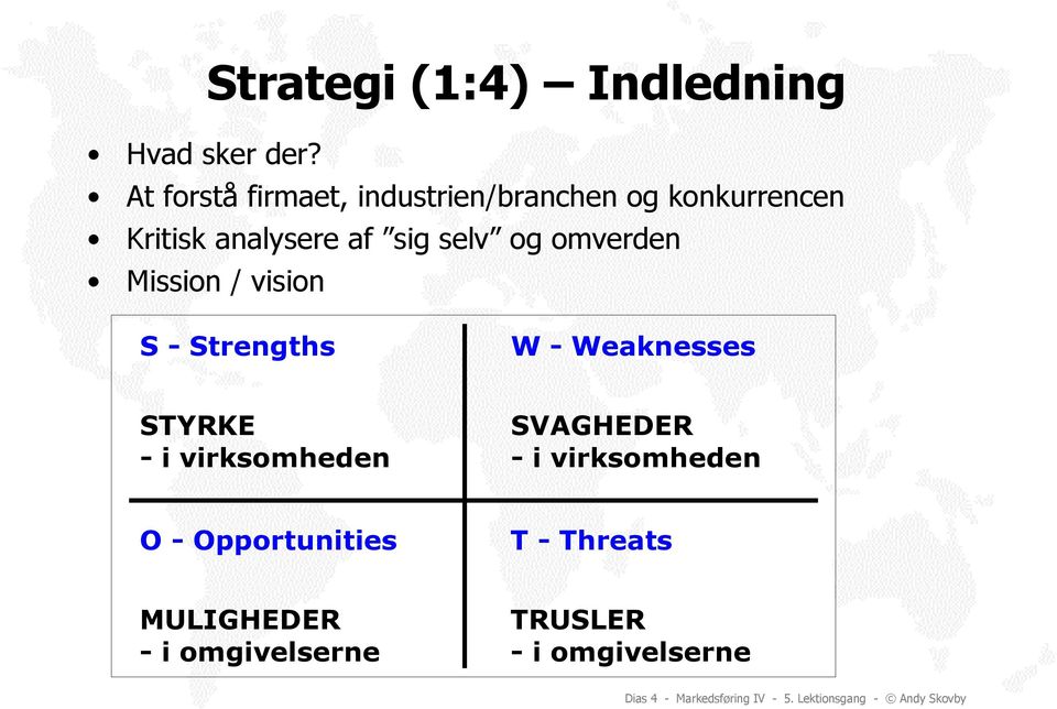 omverden Mission / vision S - Strengths W - Weaknesses STYRKE - i virksomheden SVAGHEDER - i