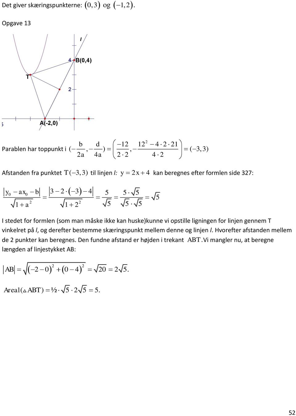 formlen side 7: y0 ax 0 b a I stedet for formlen (som man måske ikke kan huske)kunne vi opstille ligningen for linjen gennem T vinkelret på
