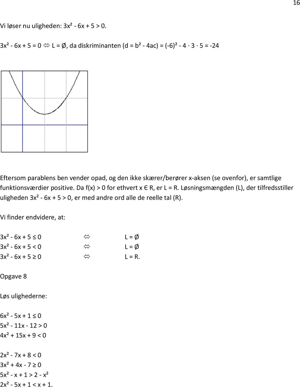 ovenfor), er samtlige funktionsværdier positive. Da f(x) > 0 for ethvert x Є R, er L = R.