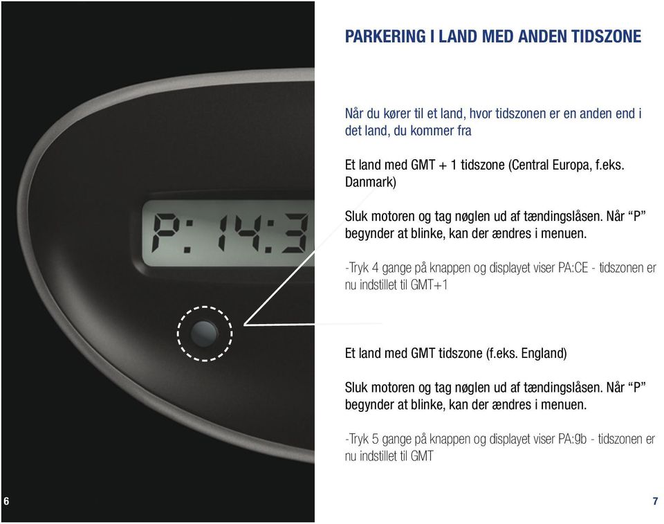 Danmark) -Tryk 4 gange på knappen og displayet viser PA:CE - tidszonen er nu indstillet til GMT+1 Et