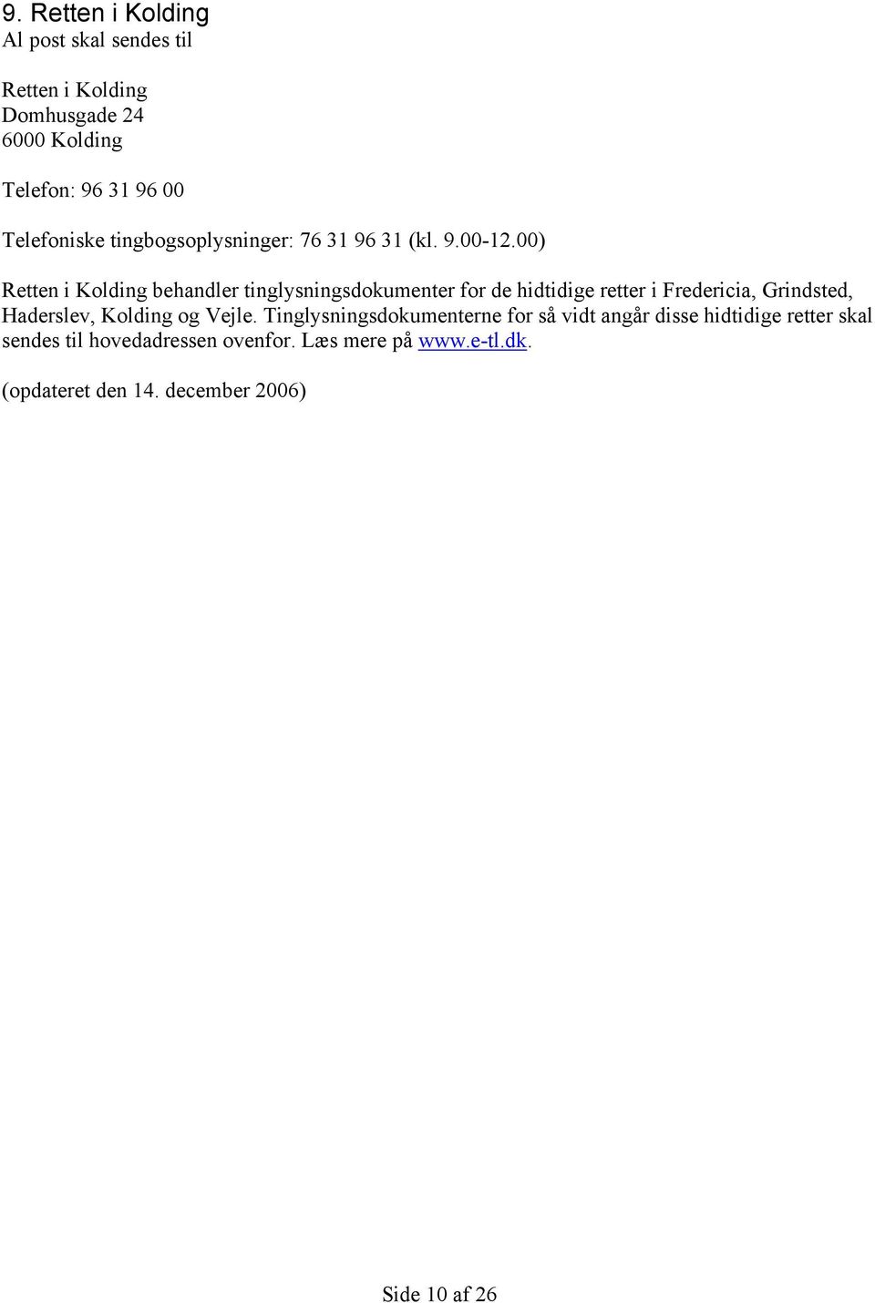 00) Retten i Kolding behandler tinglysningsdokumenter for de hidtidige retter i Fredericia, Grindsted,