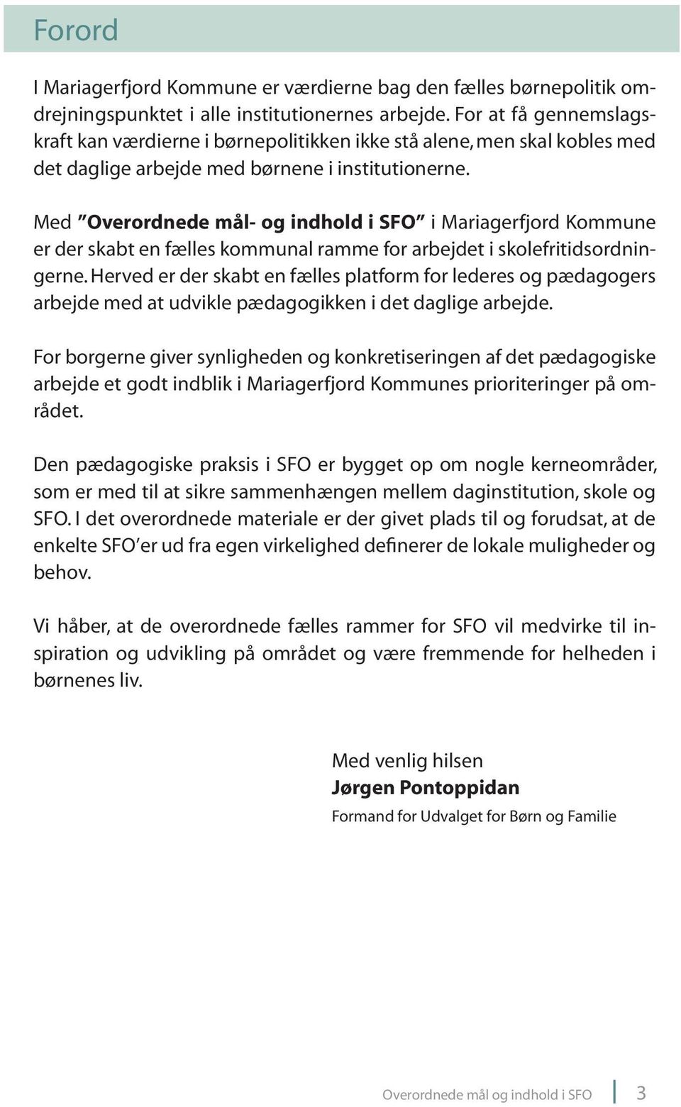 Med Overordnede mål- og indhold i SFO i Mariagerfjord Kommune er der skabt en fælles kommunal ramme for arbejdet i skolefritidsordningerne.
