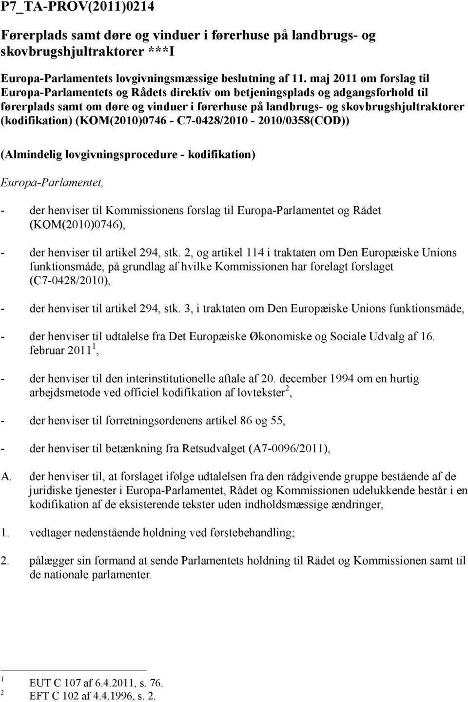 (kodifikation) (KOM(2010)0746 - C7-0428/2010-2010/0358(COD)) (Almindelig lovgivningsprocedure - kodifikation) Europa-Parlamentet, - der henviser til Kommissionens forslag til Europa-Parlamentet og