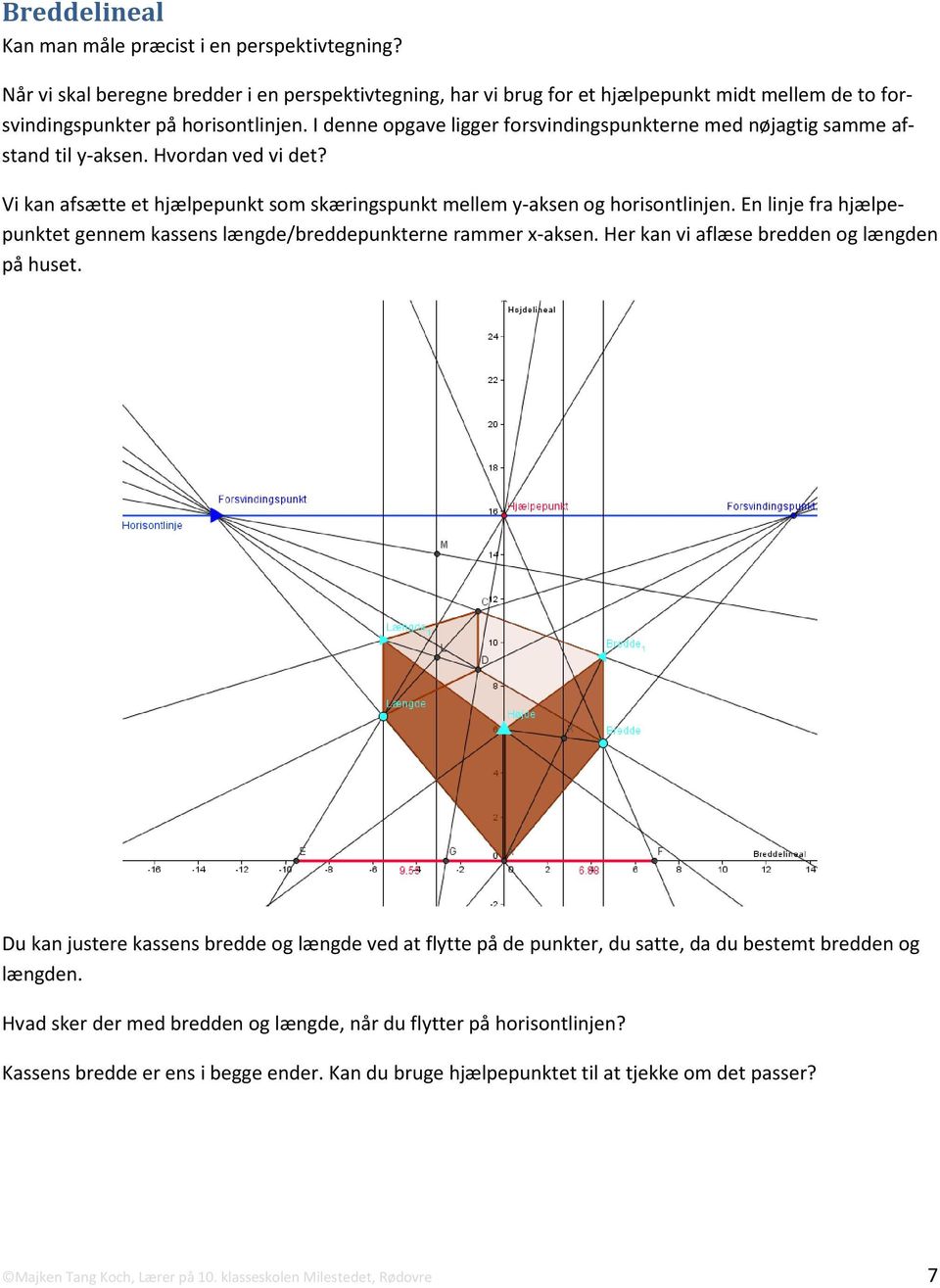 En linje fra hjælpepunktet gennem kassens længde/breddepunkterne rammer x-aksen. Her kan vi aflæse bredden og længden på huset.