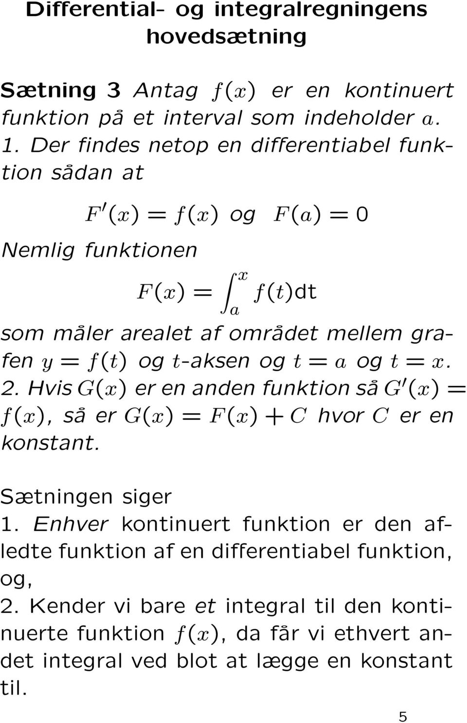 f(t) og t-aksen og t = a og t = x. 2. Hvis G(x) er en anden funktion så G (x) = f(x), så er G(x) = F (x) + C hvor C er en konstant. Sætningen siger.