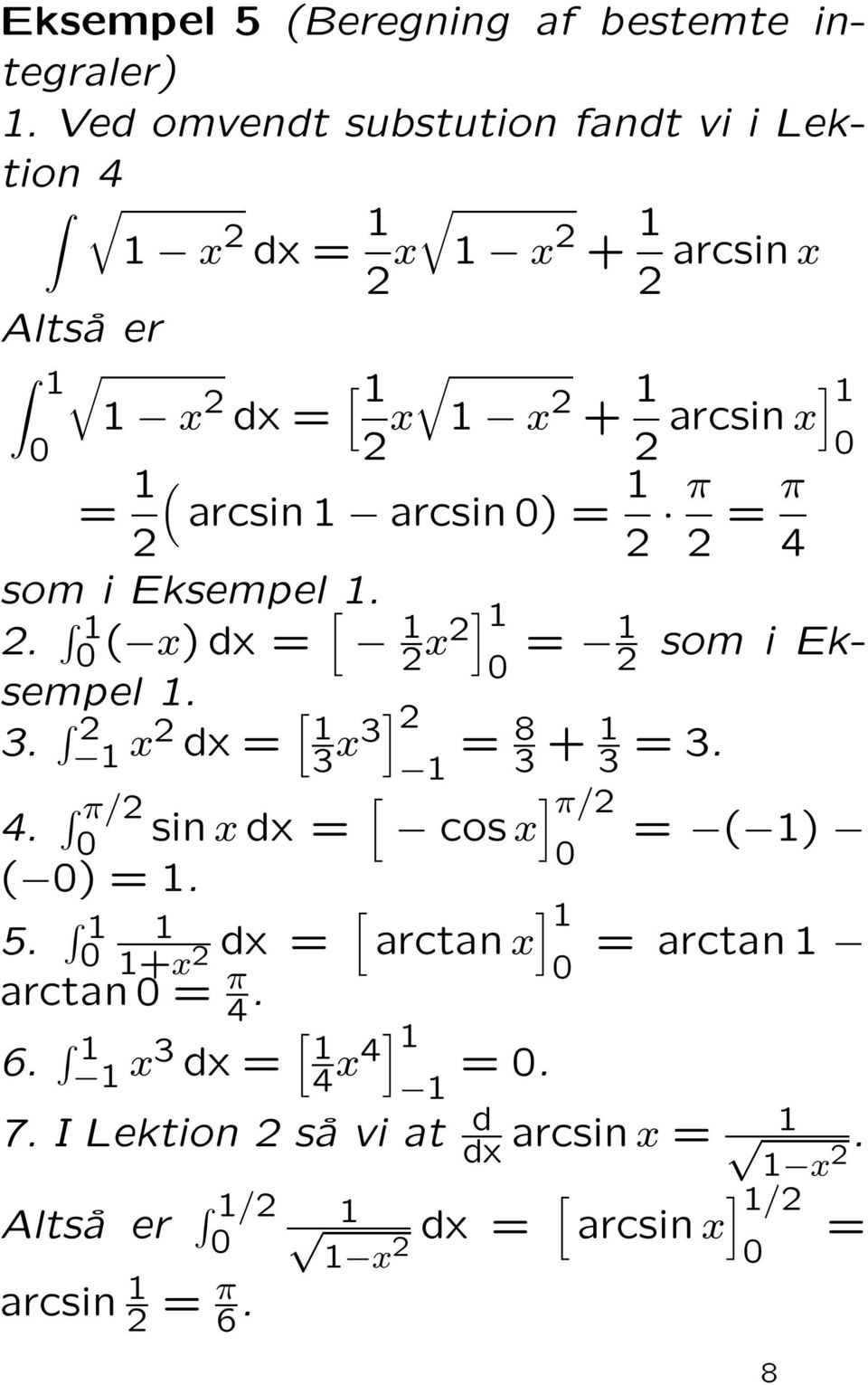 2 = π 4 x 2 dx = [ som i Ek- = 2 som i Eksempel. 2. ( x) dx = [ 2 x2] sempel. 3. 2 x 2 dx = [ 3 x 3] 2 = 2 = 8 3 + 3 = 3. 4. π/2 sin x dx = [ cos x ] π/2 = ( ) ( ) =.
