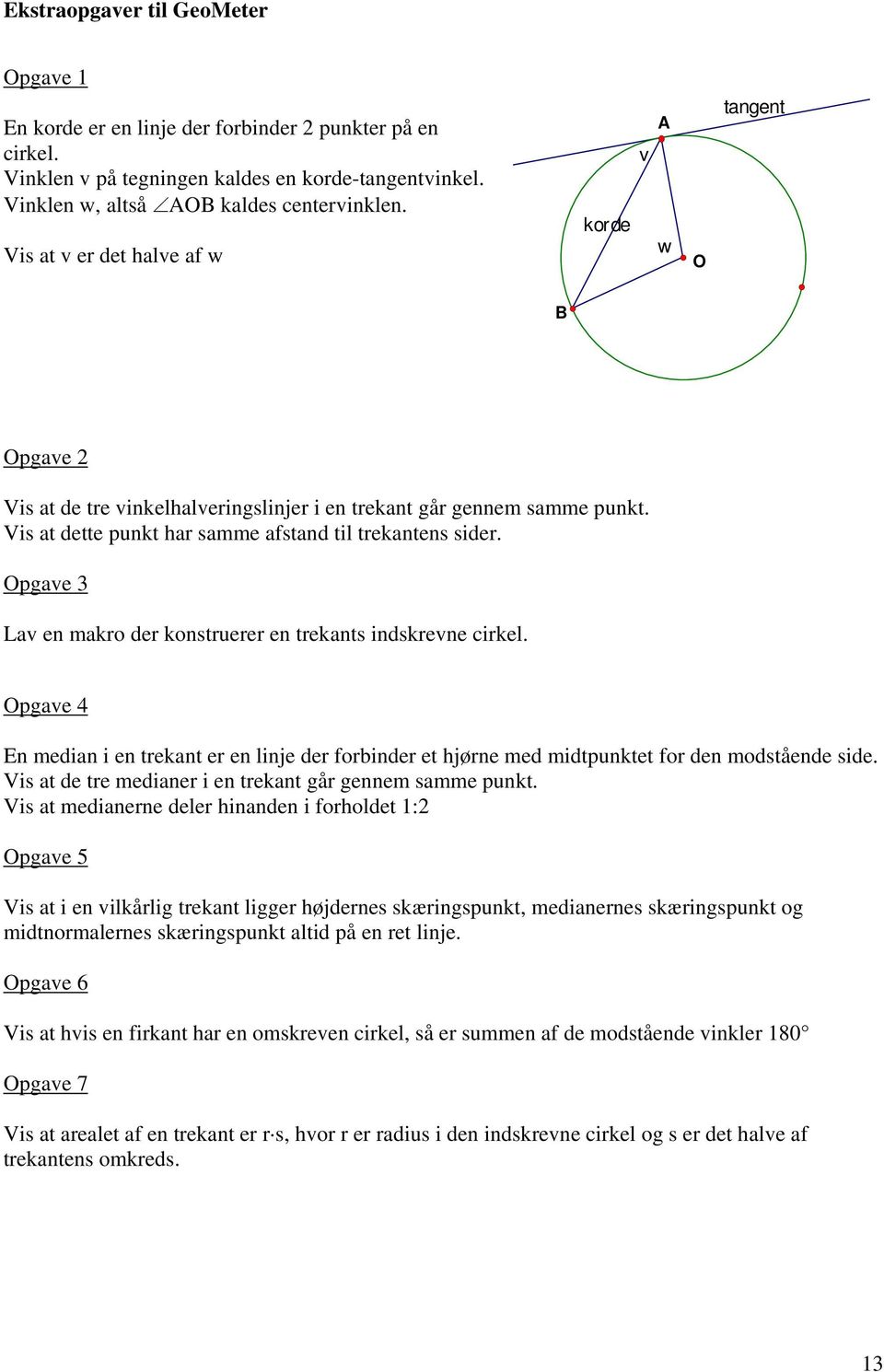 Opgave 3 Lav en makro der konstruerer en trekants indskrevne cirkel. Opgave 4 En median i en trekant er en linje der forbinder et hjørne med midtpunktet for den modstående side.