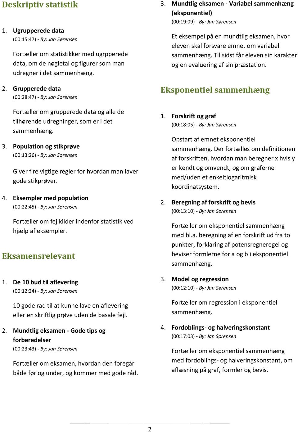 Population og stikprøve (00:13:26) - By: Jan Sørensen Giver fire vigtige regler for hvordan man laver gode stikprøver. 4.