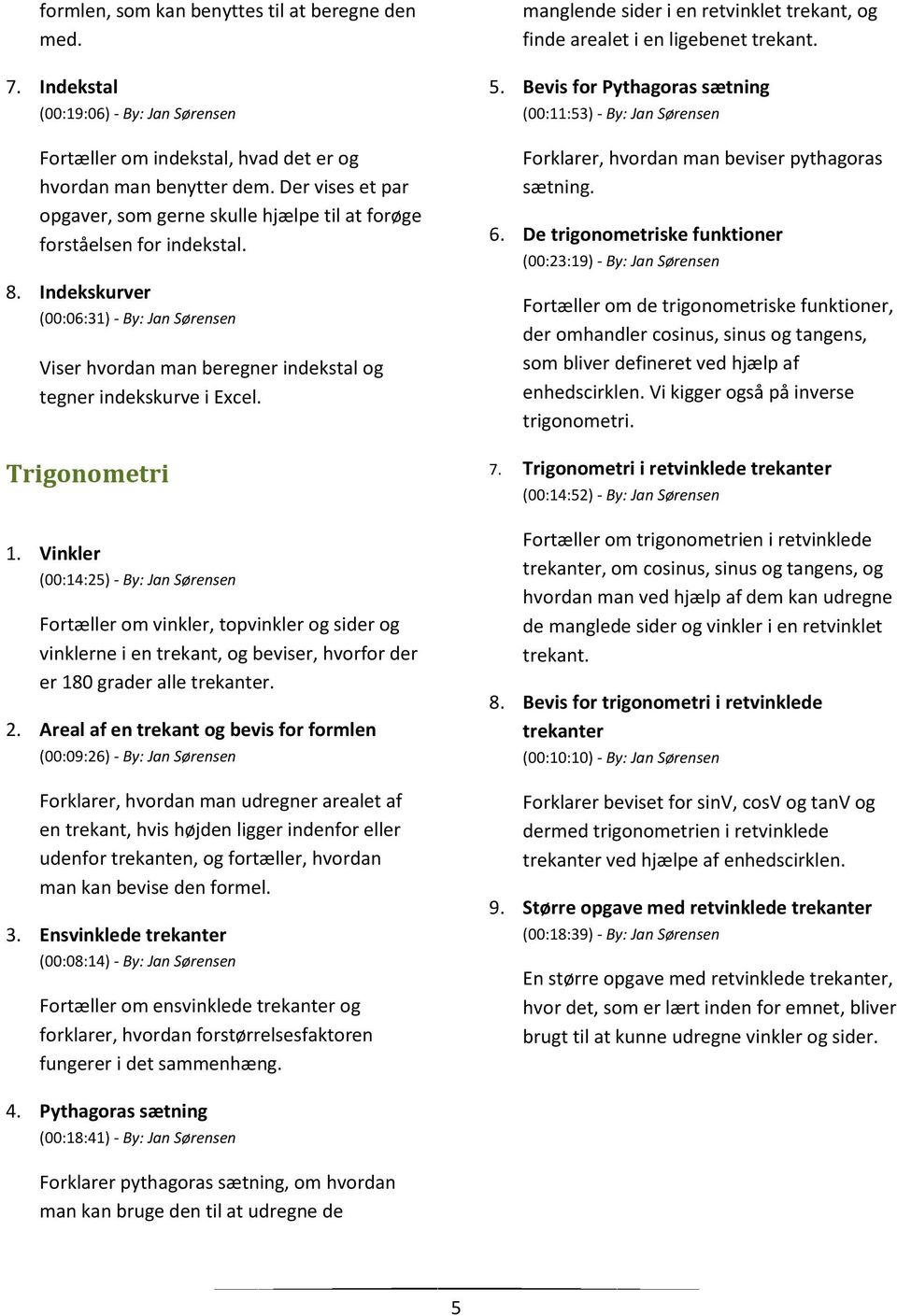 Indekskurver (00:06:31) - By: Jan Sørensen Viser hvordan man beregner indekstal og tegner indekskurve i Excel. Trigonometri 1.