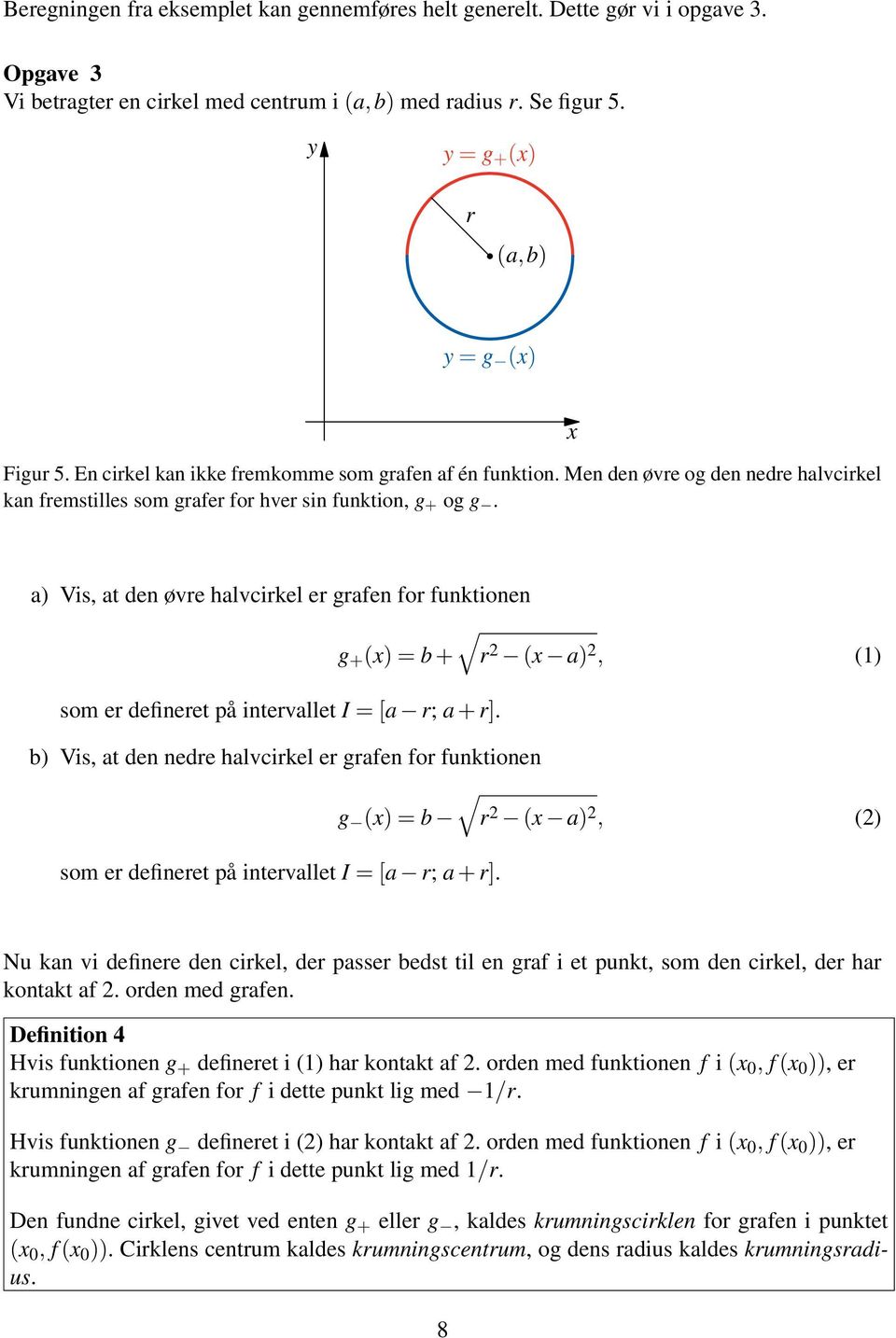 x a) Vis, at den øvre halvcirkel er grafen for funktionen g + (x) = b + r 2 (x a) 2, (1) som er defineret på intervallet I = [a r; a + r].