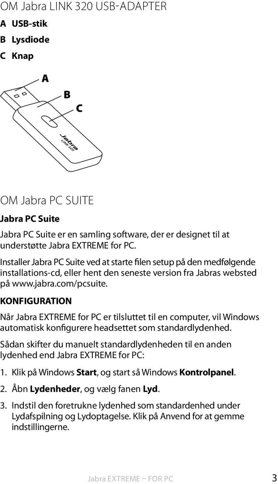KONFIGURATION Når Jabra EXTREME for PC er tilsluttet til en computer, vil Windows automatisk konfigurere headsettet som standardlydenhed.