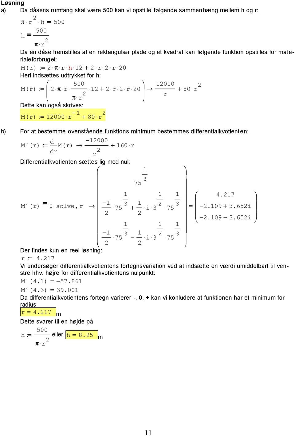 ovenstående funktions minimum bestemmes differentialkvotienten: d M ( r) dr M( r) 000 := r + 60 r Differentialkvotienten sættes lig med nul: M ( r) 0 solve, r 75 + 75 i 75 = 4.7.09 