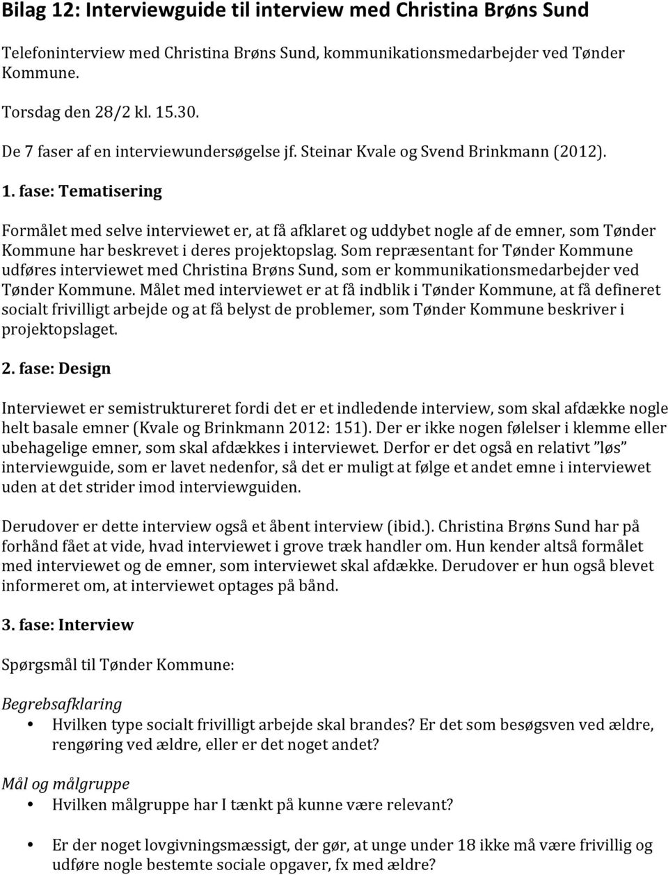 fase: Tematisering Formålet med selve interviewet er, at få afklaret og uddybet nogle af de emner, som Tønder Kommune har beskrevet i deres projektopslag.