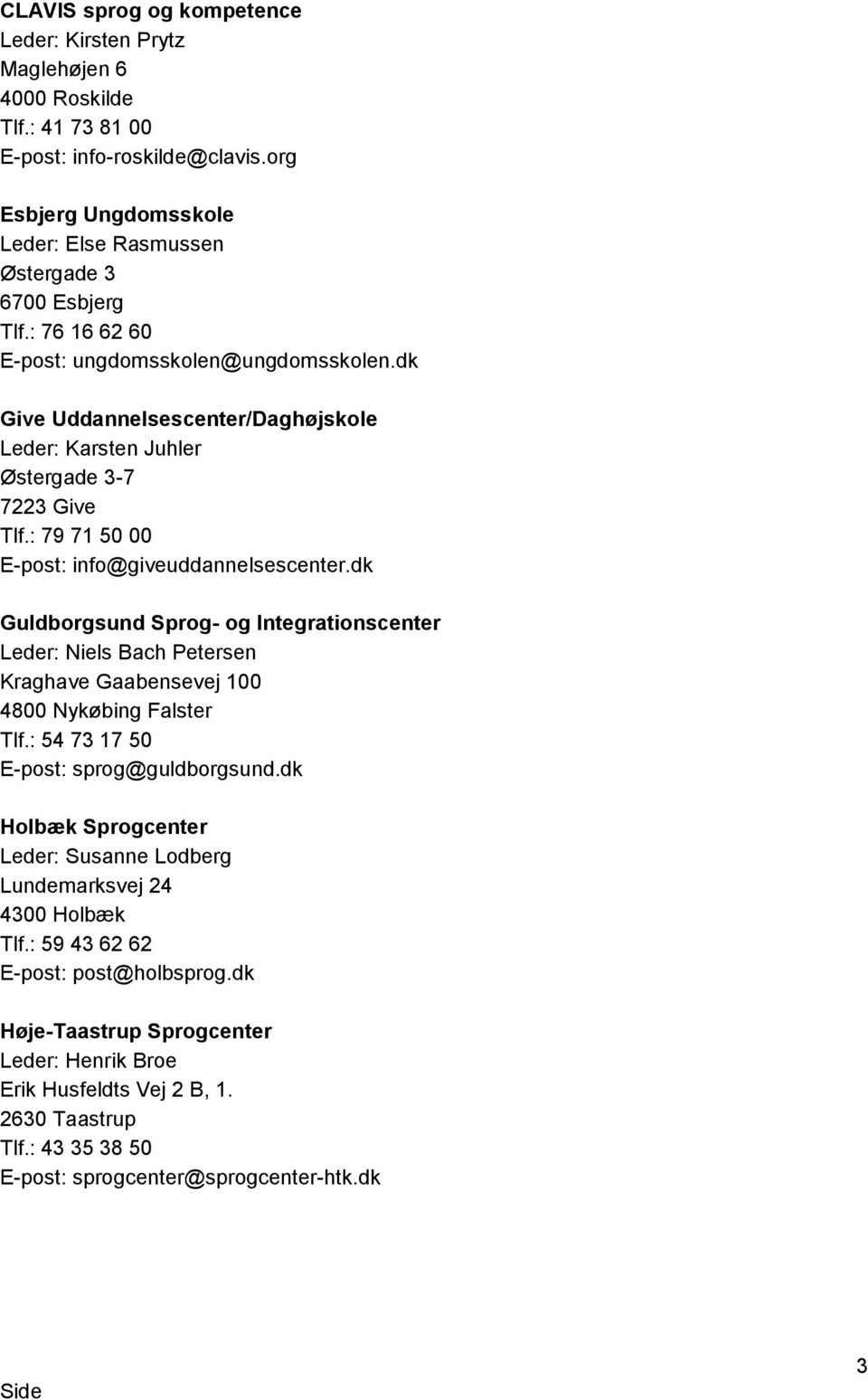 dk Guldborgsund Sprog- og Integrationscenter Leder: Niels Bach Petersen Kraghave Gaabensevej 100 4800 Nykøbing Falster Tlf.: 54 73 17 50 E-post: sprog@guldborgsund.