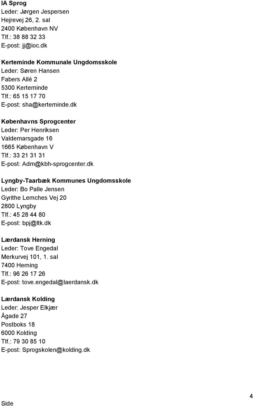 dk Københavns Sprogcenter Leder: Per Henriksen Valdemarsgade 16 1665 København V Tlf.: 33 21 31 31 E-post: Adm@kbh-sprogcenter.